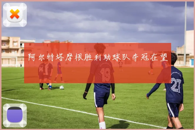 阿尔特塔摩根胜利助球队夺冠在望