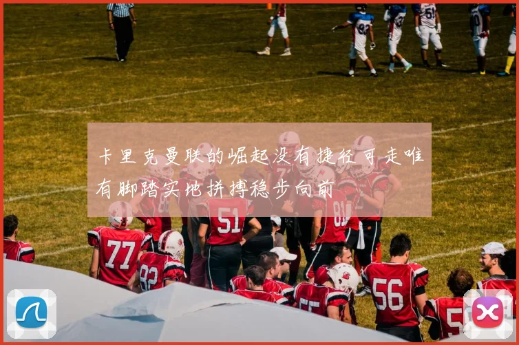 卡里克曼联的崛起没有捷径可走唯有脚踏实地拼搏稳步向前