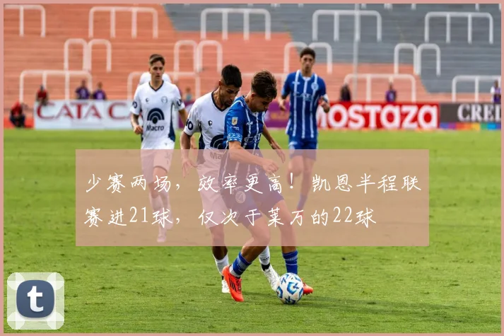 少赛两场，效率更高！凯恩半程联赛进21球，仅次于莱万的22球