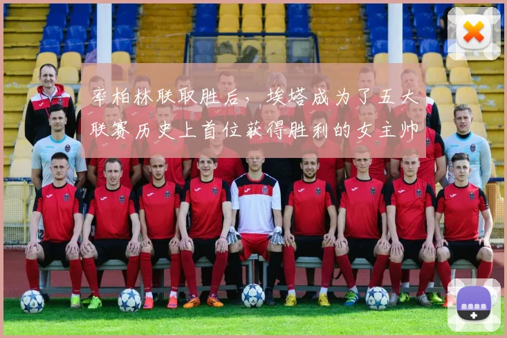率柏林联取胜后，埃塔成为了五大联赛历史上首位获得胜利的女主帅